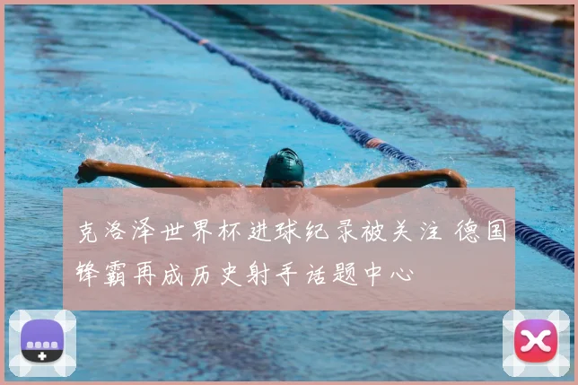 克洛泽世界杯进球纪录被关注 德国锋霸再成历史射手话题中心