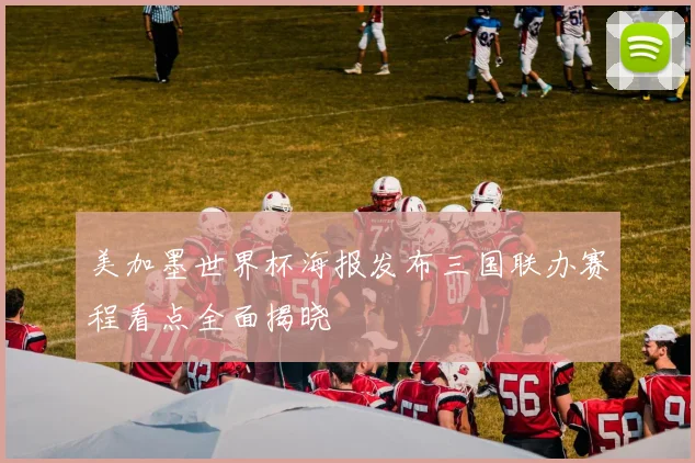 美加墨世界杯海报发布三国联办赛程看点全面揭晓