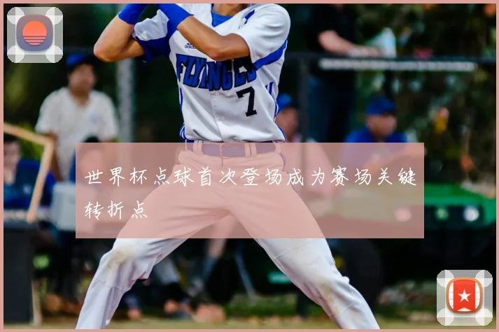 世界杯点球首次登场成为赛场关键转折点